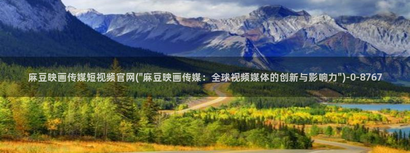 麻豆视频 最新导航：麻豆映画传媒短视频官网(\