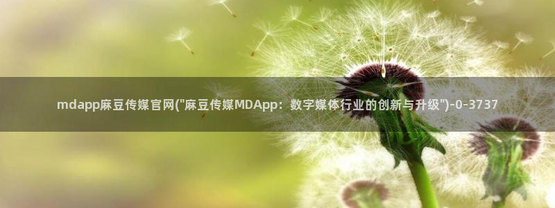 麻豆视频官方在线看：mdapp麻豆传媒官网(\