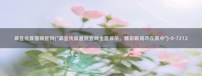 麻豆视频在线看最新：麻豆传媒画映官网(\